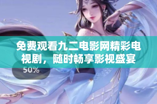 免费观看九二电影网精彩电视剧，随时畅享影视盛宴