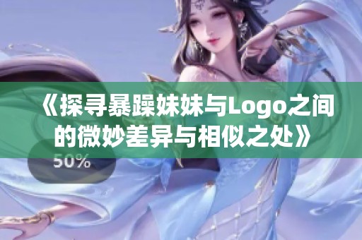 《探寻暴躁妹妹与Logo之间的微妙差异与相似之处》