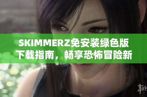 SKIMMERZ免安装绿色版下载指南，畅享恐怖冒险新体验