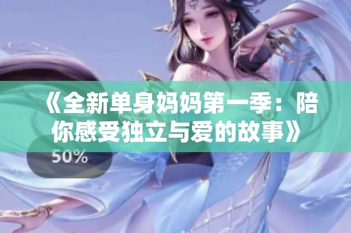 《全新单身妈妈第一季：陪你感受独立与爱的故事》
