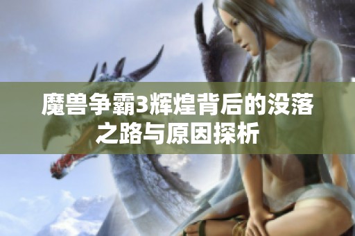 魔兽争霸3辉煌背后的没落之路与原因探析