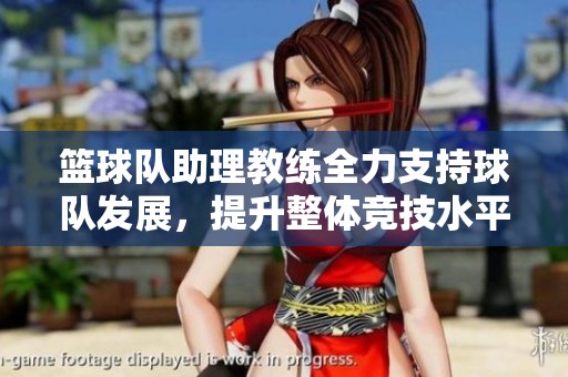篮球队助理教练全力支持球队发展，提升整体竞技水平