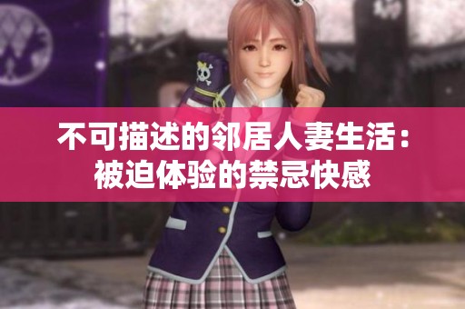 不可描述的邻居人妻生活：被迫体验的禁忌快感