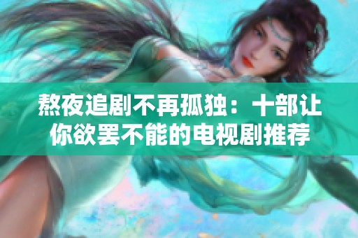 熬夜追剧不再孤独：十部让你欲罢不能的电视剧推荐