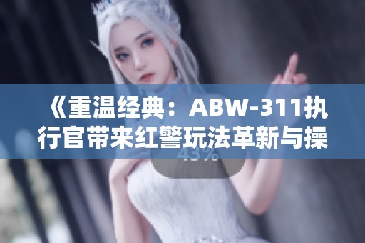 《重温经典：ABW-311执行官带来红警玩法革新与操作优化》