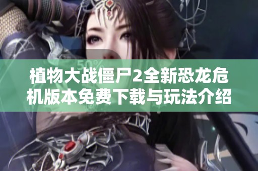 植物大战僵尸2全新恐龙危机版本免费下载与玩法介绍