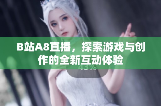 B站A8直播，探索游戏与创作的全新互动体验
