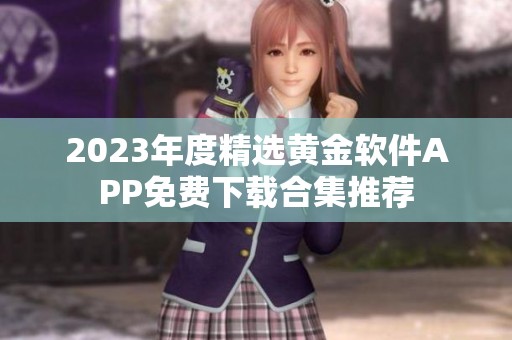 2023年度精选黄金软件APP免费下载合集推荐