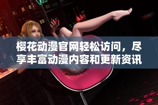 樱花动漫官网轻松访问，尽享丰富动漫内容和更新资讯