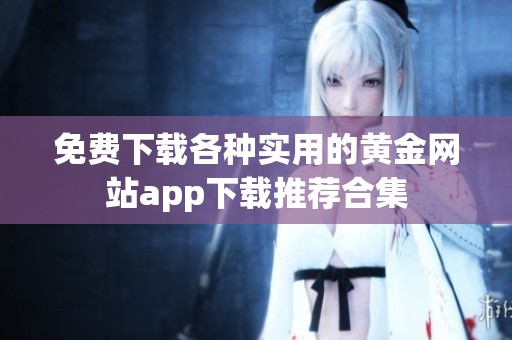 免费下载各种实用的黄金网站app下载推荐合集