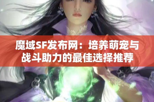 魔域SF发布网：培养萌宠与战斗助力的最佳选择推荐