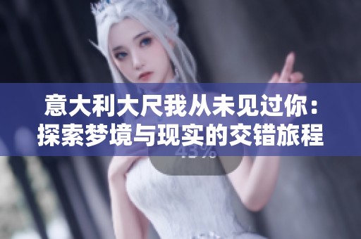 意大利大尺我从未见过你：探索梦境与现实的交错旅程