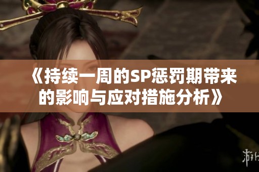 《持续一周的SP惩罚期带来的影响与应对措施分析》