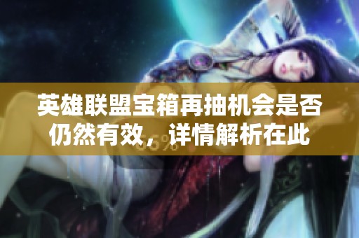 英雄联盟宝箱再抽机会是否仍然有效，详情解析在此