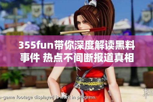 355fun带你深度解读黑料事件 热点不间断报道真相