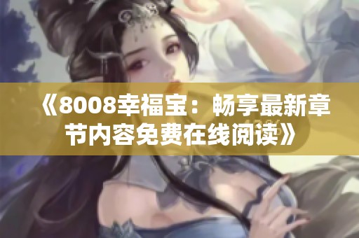 《8008幸福宝：畅享最新章节内容免费在线阅读》