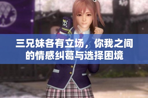 三兄妹各有立场，你我之间的情感纠葛与选择困境