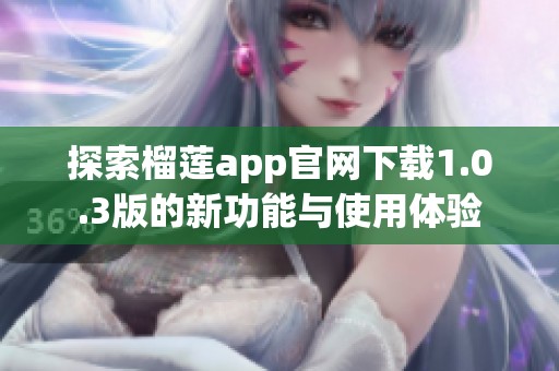探索榴莲app官网下载1.0.3版的新功能与使用体验