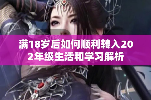 满18岁后如何顺利转入202年级生活和学习解析