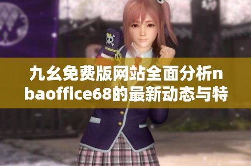 九幺免费版网站全面分析nbaoffice68的最新动态与特色