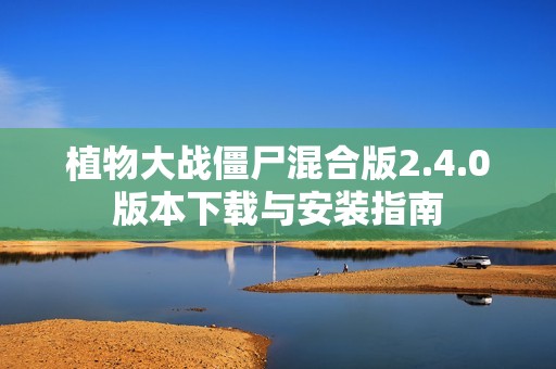 植物大战僵尸混合版2.4.0版本下载与安装指南