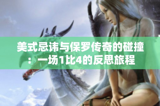 美式忌讳与保罗传奇的碰撞：一场1比4的反思旅程