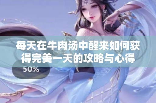 每天在牛肉汤中醒来如何获得完美一天的攻略与心得