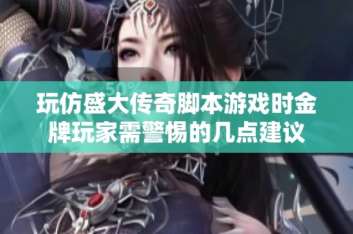 玩仿盛大传奇脚本游戏时金牌玩家需警惕的几点建议