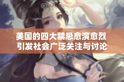 美国的四大禁忌愈演愈烈 引发社会广泛关注与讨论