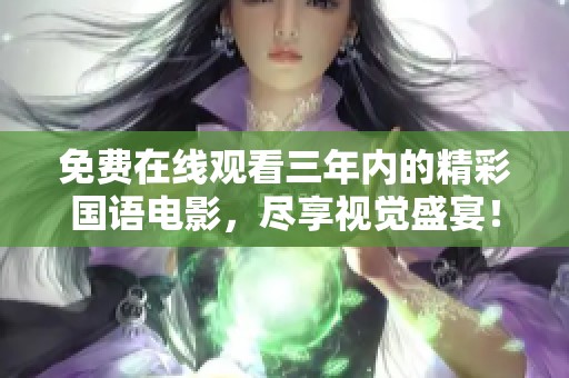 免费在线观看三年内的精彩国语电影，尽享视觉盛宴！