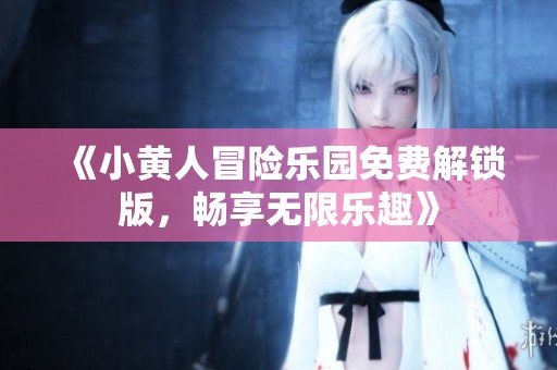 《小黄人冒险乐园免费解锁版，畅享无限乐趣》