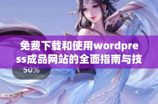 免费下载和使用wordpress成品网站的全面指南与技巧