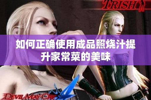 如何正确使用成品照烧汁提升家常菜的美味