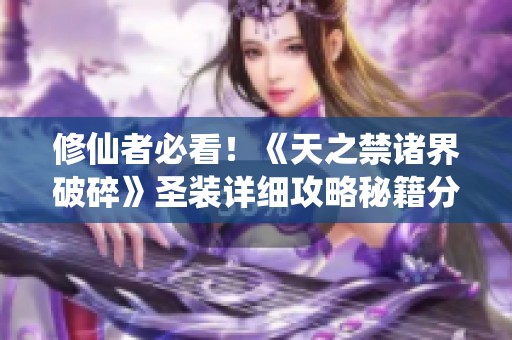 修仙者必看！《天之禁诸界破碎》圣装详细攻略秘籍分享