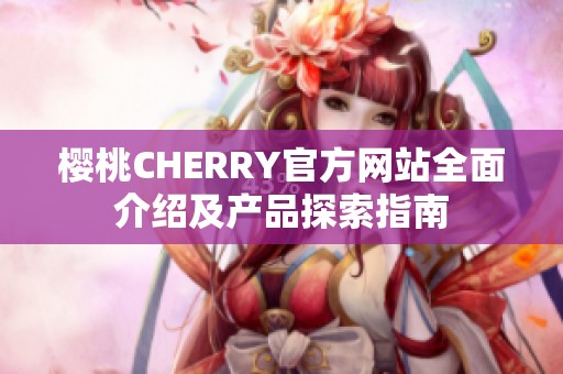 樱桃CHERRY官方网站全面介绍及产品探索指南