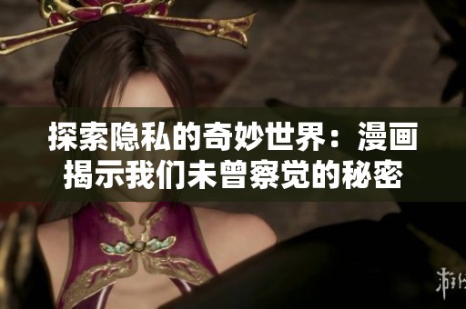 探索隐私的奇妙世界：漫画揭示我们未曾察觉的秘密
