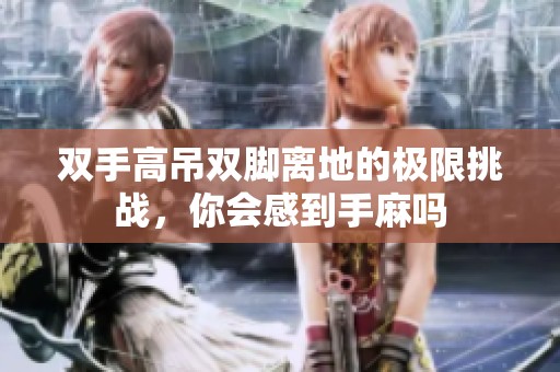 双手高吊双脚离地的极限挑战，你会感到手麻吗