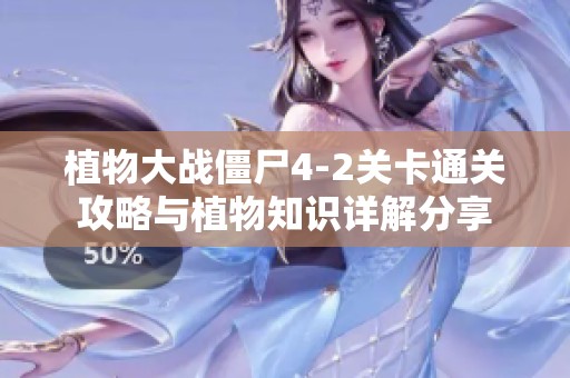 植物大战僵尸4-2关卡通关攻略与植物知识详解分享