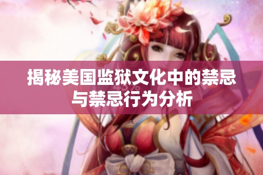 揭秘美国监狱文化中的禁忌与禁忌行为分析