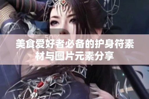 美食爱好者必备的护身符素材与图片元素分享