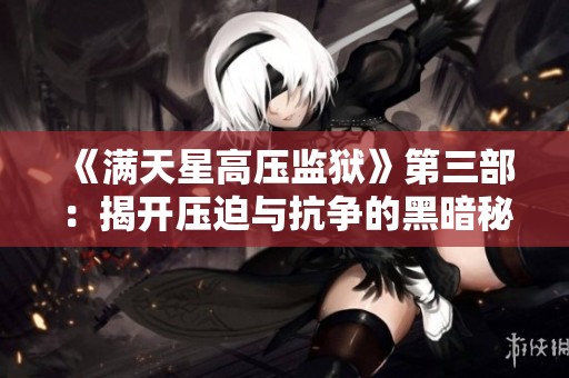 《满天星高压监狱》第三部：揭开压迫与抗争的黑暗秘辛