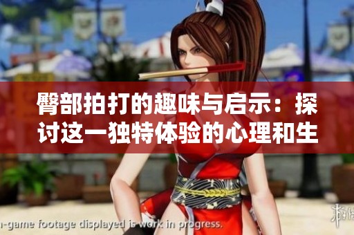 臀部拍打的趣味与启示：探讨这一独特体验的心理和生理影响