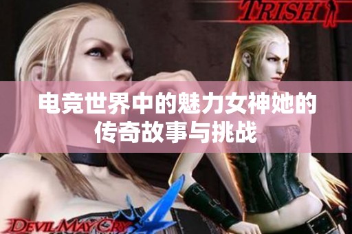 电竞世界中的魅力女神她的传奇故事与挑战