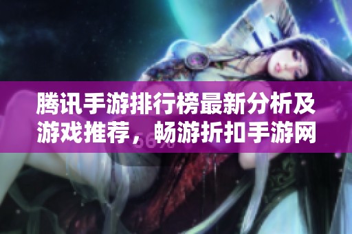 腾讯手游排行榜最新分析及游戏推荐，畅游折扣手游网