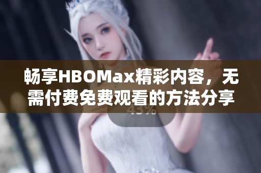 畅享HBOMax精彩内容，无需付费免费观看的方法分享
