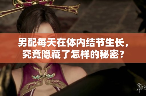 男配每天在体内结节生长，究竟隐藏了怎样的秘密？