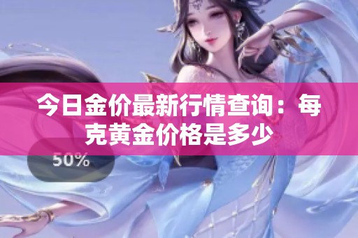 今日金价最新行情查询：每克黄金价格是多少