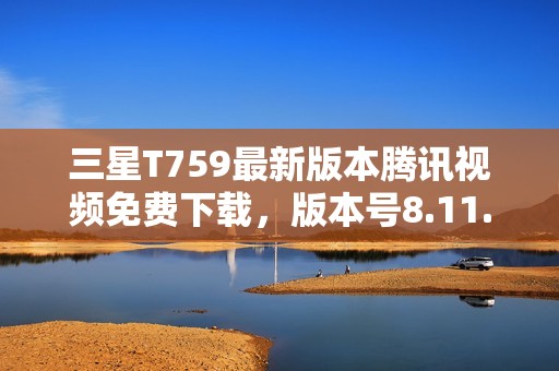 三星T759最新版本腾讯视频免费下载，版本号8.11.26.28719