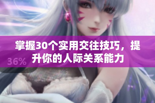 掌握30个实用交往技巧，提升你的人际关系能力