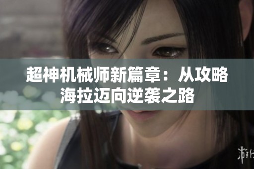 超神机械师新篇章：从攻略海拉迈向逆袭之路